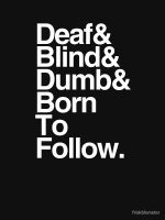 Deaf & Blind & Dumb & Born To Follow. Classic T-Shirt