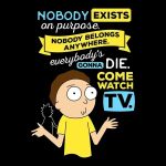 Nobody Exists On Purpose , Nobody Belongs Anywhere , Everybody'S Gonna Die , Come Watch Tv T Shirt